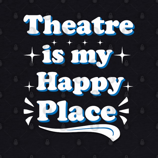 Theatre Is My Happy Place by Ericokore